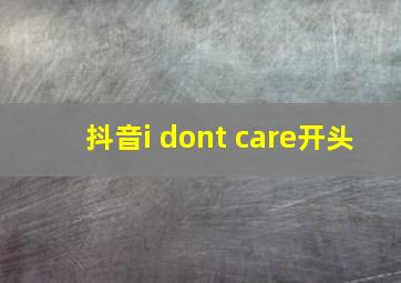 抖音i dont care开头